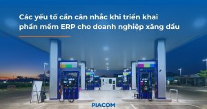 Doanh nghiệp xăng dầu khi triển khai ERP cần cân nhắc những yếu tố gì?
